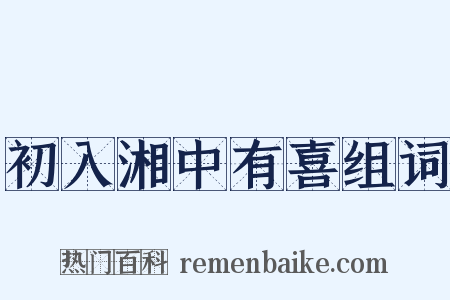 初入湘中有喜组词是什么意思的图片
